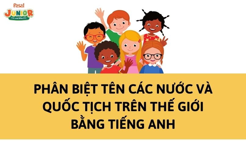 Phân biệt tên các nước và quốc tịch trên thế giới bằng tiếng Anh