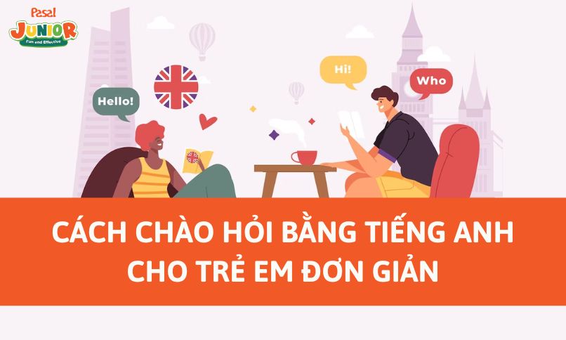 [Học cùng con] 50+ cách chào hỏi bằng tiếng Anh cho trẻ em đơn giản