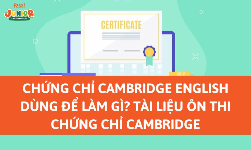 Chứng chỉ Cambridge English dùng để làm gì? Tài liệu ôn thi chứng chỉ Cambridge English