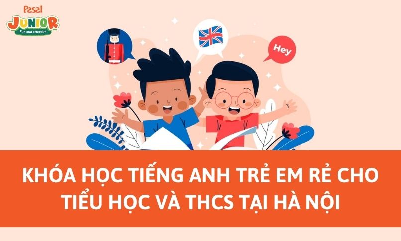Khóa học tiếng Anh trẻ em RẺ dành cho Tiểu học và THCS tại Hà Nội