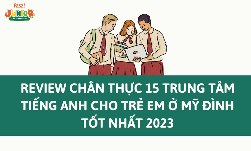 Review chân thực 15 trung tâm tiếng Anh cho trẻ em ở Mỹ Đình tốt nhất 2023