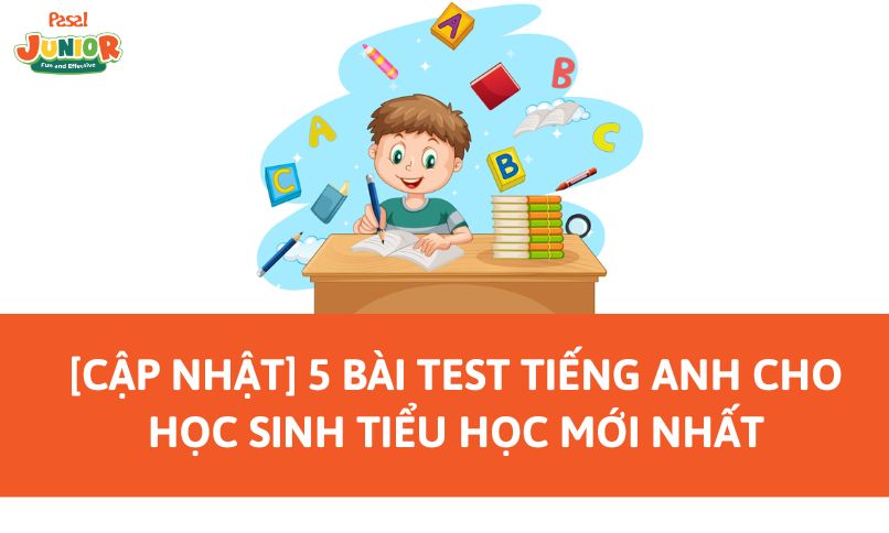 [Cập nhật] 5 bài test tiếng Anh cho học sinh tiểu học mới nhất 2024