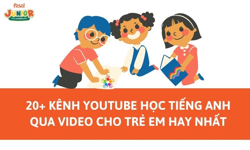 20+ kênh Youtube học tiếng Anh qua video cho trẻ em hay nhất