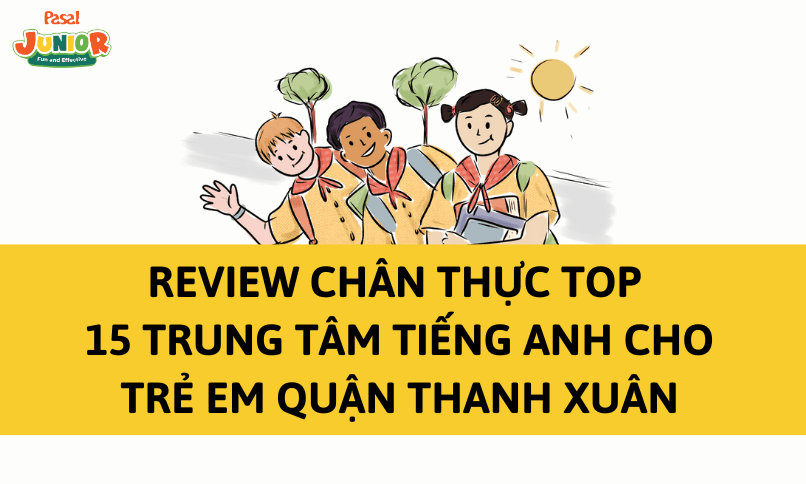 Review chân thực top 15 trung tâm tiếng Anh cho trẻ em quận Thanh Xuân