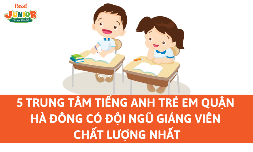 [Review] 5 trung tâm tiếng Anh trẻ em Quận Hà Đông có đội ngũ giảng viên chất lượng nhất