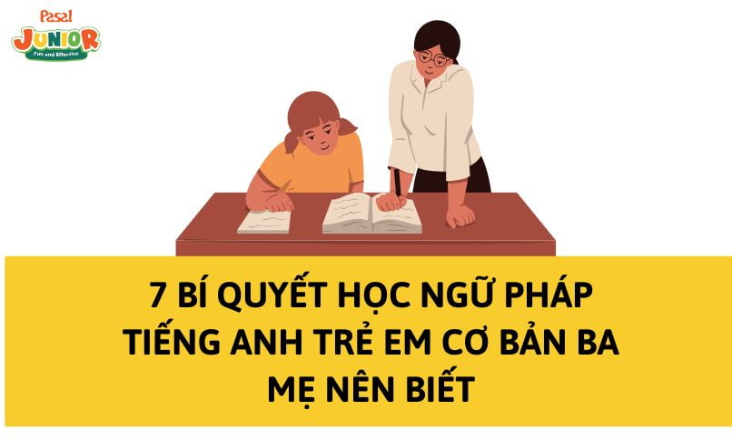 7 Bí quyết học ngữ pháp tiếng Anh trẻ em cơ bản ba mẹ nên biết