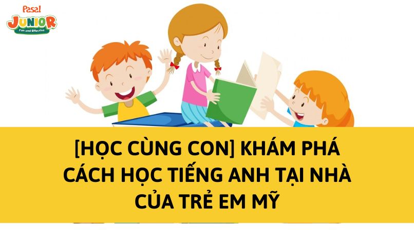 [Học cùng con] Khám phá 4 cách học tiếng Anh tại nhà của trẻ em Mỹ