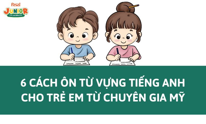 6 cách ôn từ vựng tiếng Anh cho trẻ em từ chuyên gia Mỹ