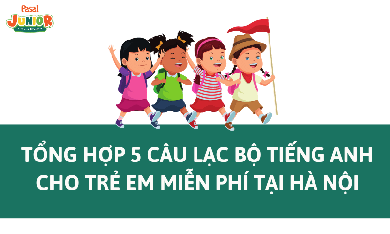 5 Câu lạc bộ tiếng Anh cho trẻ em MIỄN PHÍ tại Hà Nội