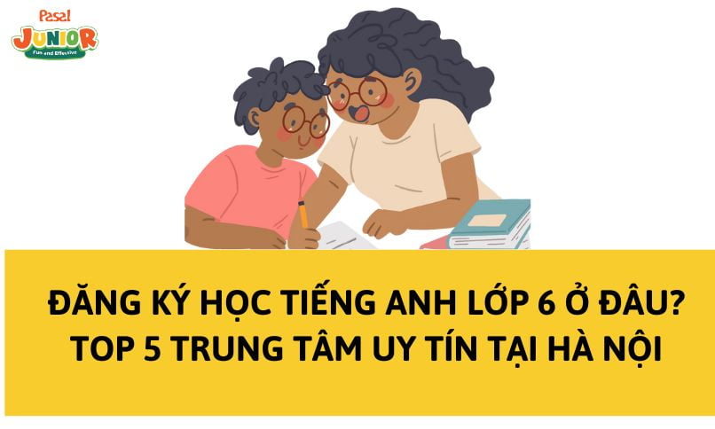 Đăng ký học tiếng Anh lớp 6 ở đâu? Top 5 trung tâm uy tín tại Hà Nội