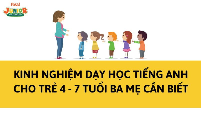 Kinh nghiệm dạy học tiếng Anh cho bé 4 – 7 tuổi ba mẹ cần biết
