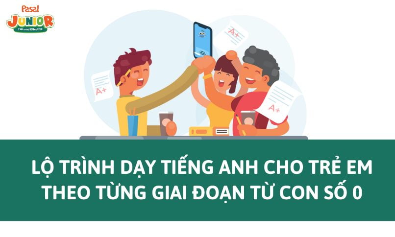 Lộ trình dạy tiếng Anh cho trẻ em theo từng giai đoạn từ con số 0