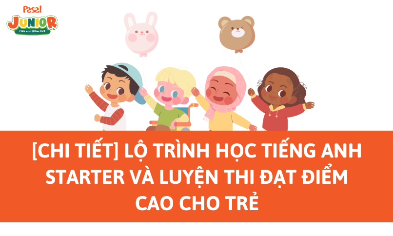 [Chi tiết] Lộ trình học tiếng Anh Starter và luyện thi đạt điểm cao cho trẻ 