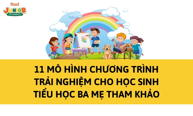 11 mô hình chương trình trải nghiệm cho học sinh tiểu học ba mẹ tham khảo