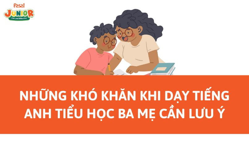 Những khó khăn khi dạy tiếng Anh tiểu học ba mẹ cần lưu ý