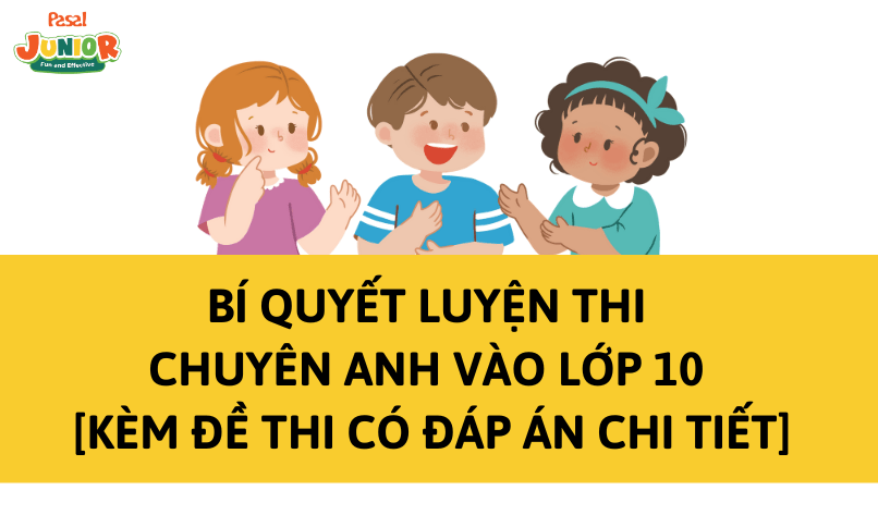 Bí quyết luyện thi chuyên Anh vào lớp 10 [kèm đề thi có đáp án chi tiết]