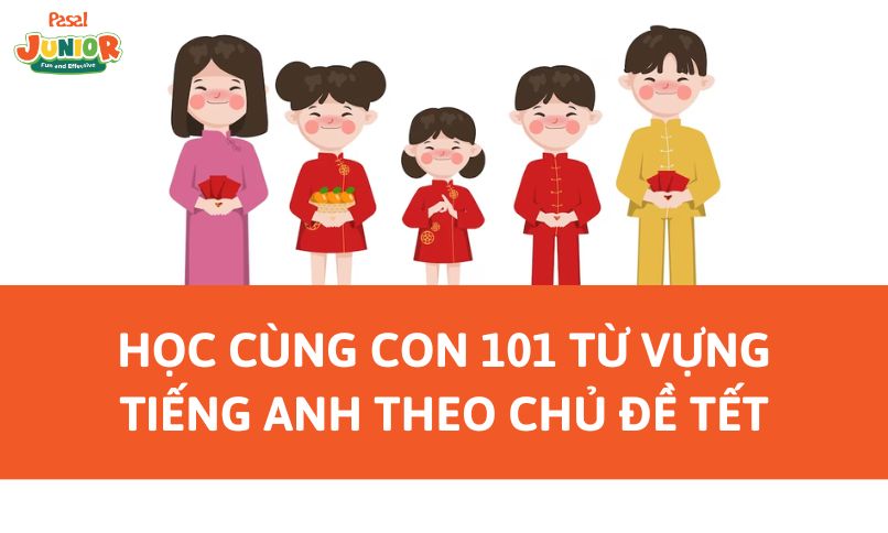 Học cùng con 101 từ vựng tiếng Anh theo chủ đề Tết