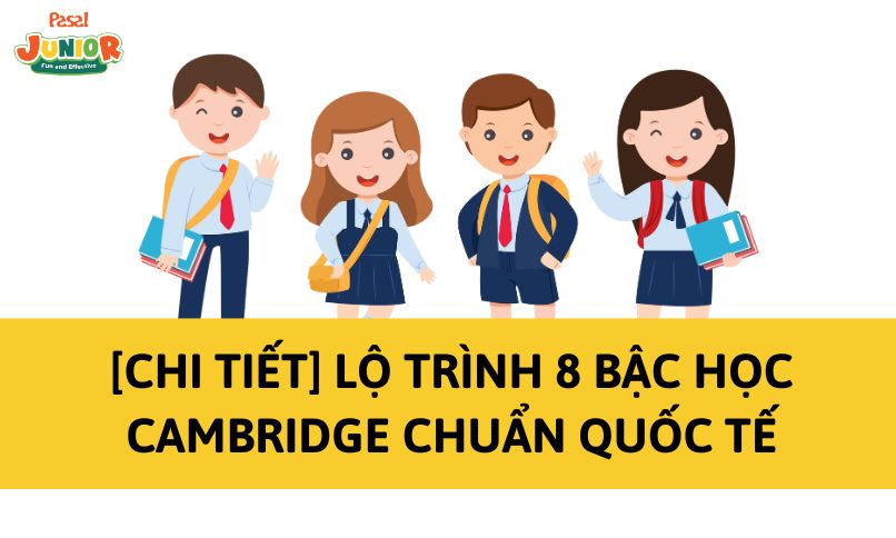 [Chi tiết] Lộ trình 8 bậc học Cambridge chuẩn quốc tế