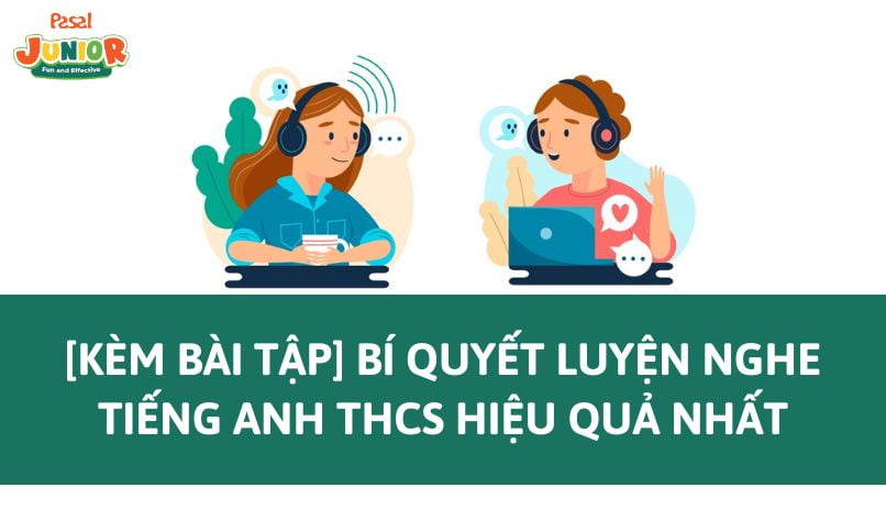 [Kèm bài tập có đáp án] Bí quyết luyện nghe tiếng Anh THCS hiệu quả nhất
