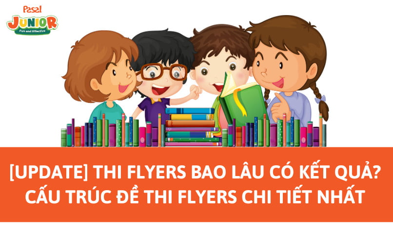 [Update] Thi Flyers bao lâu có kết quả? Cấu trúc đề thi Flyers chi tiết nhất