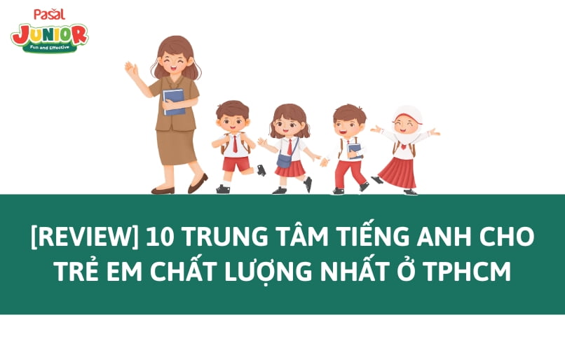 [Review] 10 trung tâm tiếng Anh cho trẻ em chất lượng nhất ở TPHCM