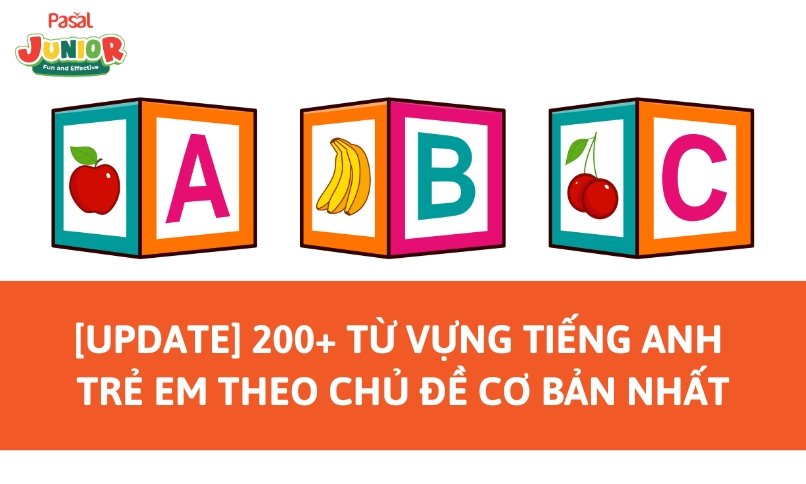 [Update] 200+ từ vựng tiếng Anh trẻ em theo chủ đề cơ bản nhất